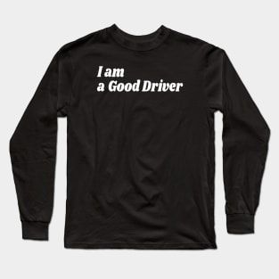 I Am A Good Driver Long Sleeve T-Shirt